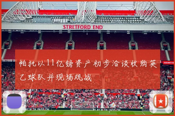 帕托以11亿镑资产初步洽谈收购英乙球队并现场观战