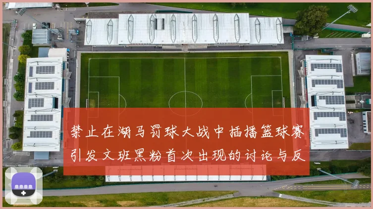 禁止在湖马罚球大战中插播篮球赛引发文班黑粉首次出现的讨论与反思