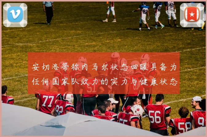 安切洛蒂称内马尔状态回暖具备为任何国家队效力的实力与健康状态